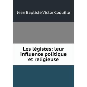 

Книга Les légistes: leur influence politique et religieuse