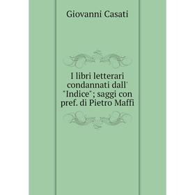 

Книга I libri letterari condannati dall'Indice; saggi con pref. di Pietro Maffi