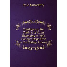 

Книга Catalogue of the Cabinet of Coins Belonging to Yale College: Deposited in the College Library
