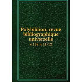 

Книга Polybiblion; revue bibliographique universelle v. 138 n. 11-12