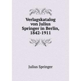 

Книга Verlagskatalog von Julius Springer in Berlin, 1842-1911