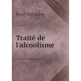 

Книга Traité de l'alcoolisme