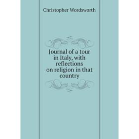 

Книга Journal of a tour in Italy, with reflections on religion in that country