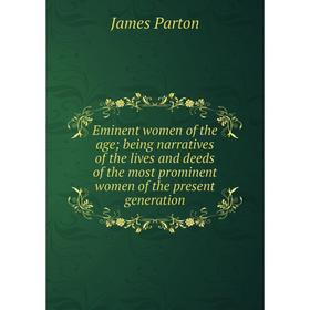 

Книга Eminent women of the age; being narratives of the lives and deeds of the most prominent women of the present generation
