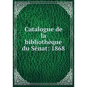 

Книга Catalogue de la bibliothèque du Sénat: 1868