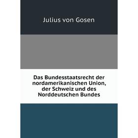 

Книга Das Bundesstaatsrecht der nordamerikanischen Union, der Schweiz und des Norddeutschen Bundes