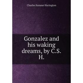 

Книга Gonzalez and his waking dreams, by C. S. H.