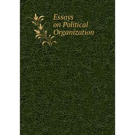 

Книга Essays on Political Organization