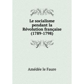 

Книга Le socialisme pendant la Révolution française (1789-1798)