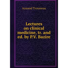 

Книга Lectures on clinical medicine, tr and ed by PV Bazire