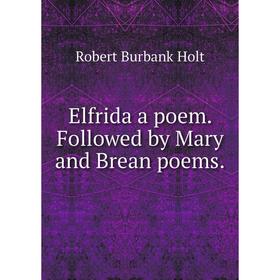

Книга Elfrida a poem. Followed by Mary and Brean poems.