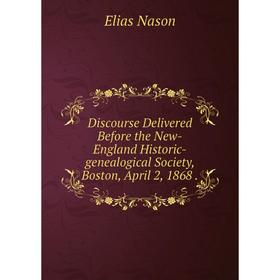 

Книга Discourse Delivered Before the New-England Historic-genealogical Society, Boston, April 2, 1868.