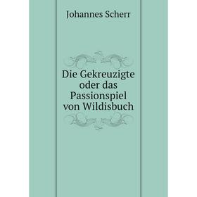 

Книга Die Gekreuzigte oder das Passionspiel von Wildisbuch