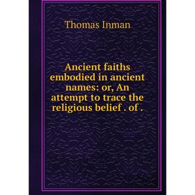 

Книга Ancient faiths embodied in ancient names: or, An attempt to trace the religious belief. of.