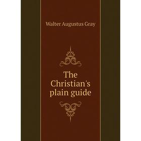 

Книга The Christian's plain guide