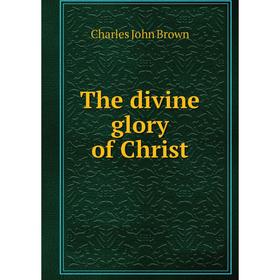 

Книга The divine glory of Christ
