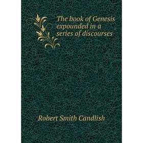 

Книга The book of Genesis expounded in a series of discourses