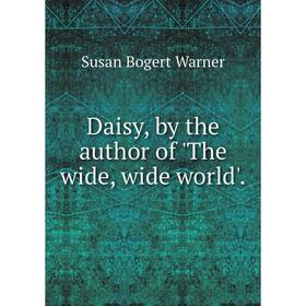 

Книга Daisy, by the author of 'The wide, wide world'.