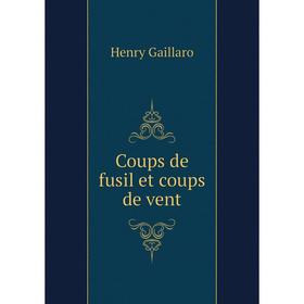 

Книга Coups de fusil et coups de vent