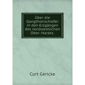 

Книга Über die Gangthonschiefer in den Erzgängen des nordwestlichen Ober: Harzes.