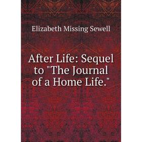 

Книга After Life: Sequel to The Journal of a Home Life.