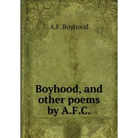 

Книга Boyhood, and other poems by A. F. C.