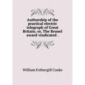 

Книга Authorship of the practical electric telegraph of Great Britain; or, The Brunel award vindicated.