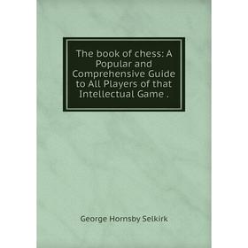 

Книга The book of chess: A Popular and Comprehensive Guide to All Players of that Intellectual Game.