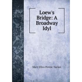 

Книга Loew's Bridge: A Broadway Idyl