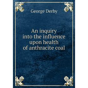 

Книга An inquiry into the influence upon health of anthracite coal