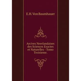 

Книга Arcives Neerlandaises des Sciences Exactes et Naturelles - Tomo Troisieme.