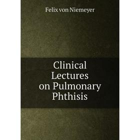 

Книга Clinical Lectures on Pulmonary Phthisis