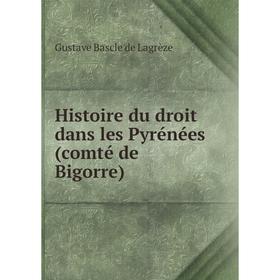 

Книга Histoire du droit dans les Pyrénées (comté de Bigorre)