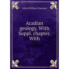 

Книга Acadian geology. With Suppl. chapter. With