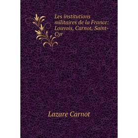 

Книга Les institutions militaires de la France: Louvois, Carnot, Saint-Cyr