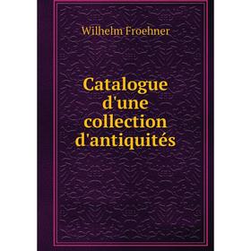 

Книга Catalogue d'une collection d'antiquités