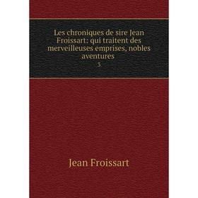 

Книга Les chroniques de sire Jean Froissart: qui traitent des merveilleuses emprises, nobles aventures 3