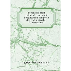 

Книга Leçons de droit criminel contenant l'explication complète des codes pénal et d'instruction