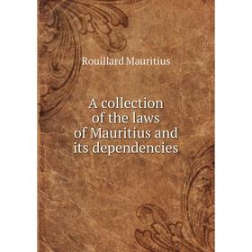 

Книга A collection of the laws of Mauritius and its dependencies