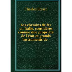 

Книга Les chemins de fer en Italie, considéres comme nue propriété de l'état et grands instruments de