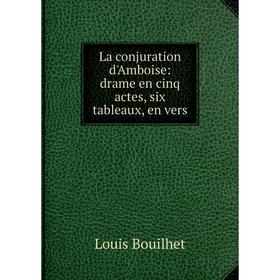 

Книга La conjuration d'Amboise: drame en cinq actes, six tableaux, en vers