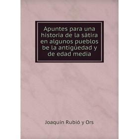 

Книга Apuntes para una historia de la sátira en algunos pueblos be la antigúedad y de edad media