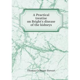 

Книга A Practical treatise on Bright's disease of the kidneys