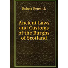 

Книга Ancient Laws and Customs of the Burghs of Scotland
