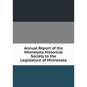 

Книга Annual Report of the Minnesota Historical Society to the Legislature of Minnesota
