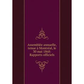 

Книга Assemblée annuelle, tenue à Montréal, le 30 mai 1868: Rapports officiels