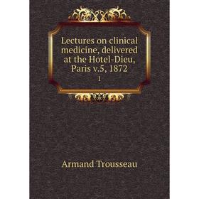 

Книга Lectures on clinical medicine, delivered at the Hotel-Dieu, Paris v5, 18721