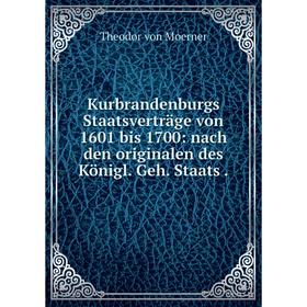 

Книга Kurbrandenburgs Staatsverträge von 1601 bis 1700: nach den originalen des Königl. Geh. Staats.