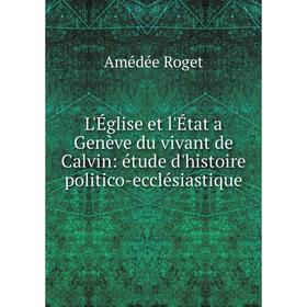 

Книга L'Église et l'État a Genève du vivant de Calvin: étude d'histoire politico-ecclésiastique