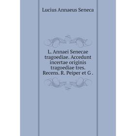

Книга L. Annaei Senecae tragoediae. Accedunt incertae originis tragoediae tres. Recens. R. Peiper et G.